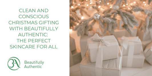 Clean and Conscious Christmas Gifting with Beautifully Authentic: The Perfect Skincare for All