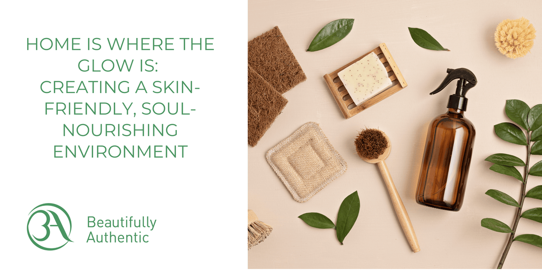 Home Is Where the Glow Is: Creating a Skin-Friendly, Soul-Nourishing Environment
