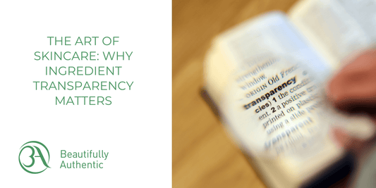 The Art of Skincare: Why Ingredient Transparency Matters