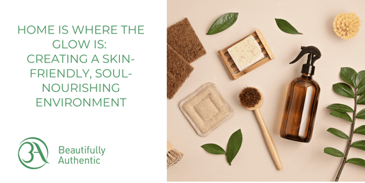 Home Is Where the Glow Is: Creating a Skin-Friendly, Soul-Nourishing Environment