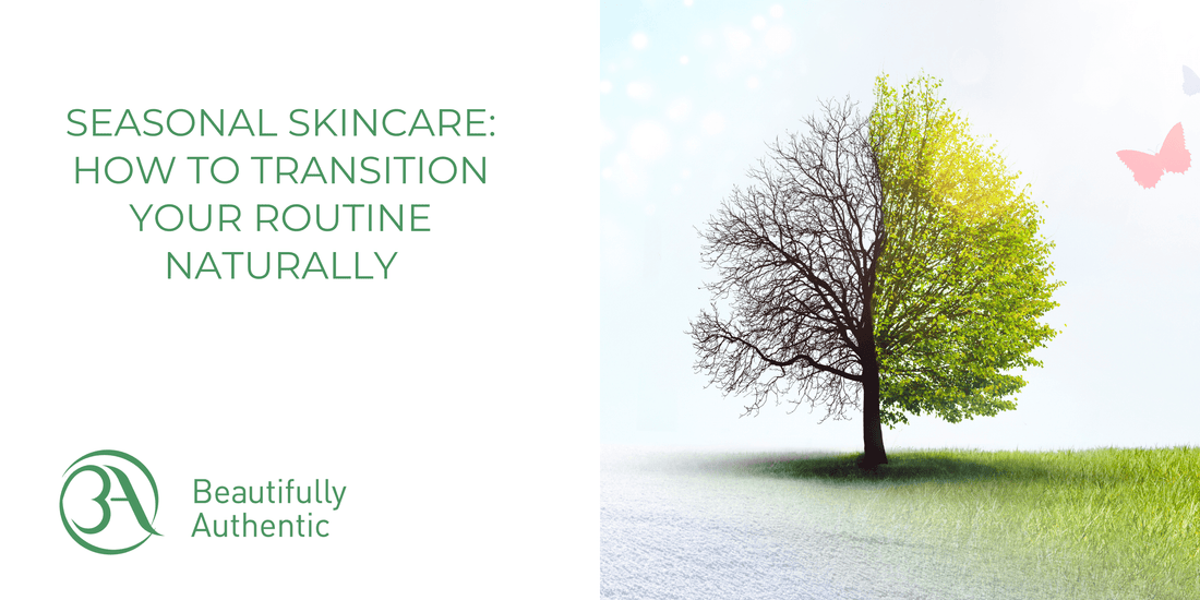 Seasonal Skincare: How to Transition Your Routine Naturally