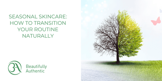 Seasonal Skincare: How to Transition Your Routine Naturally