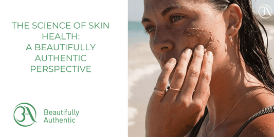 The Science of Skin Health: A Beautifully Authentic Perspective